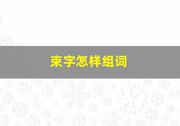 束字怎样组词