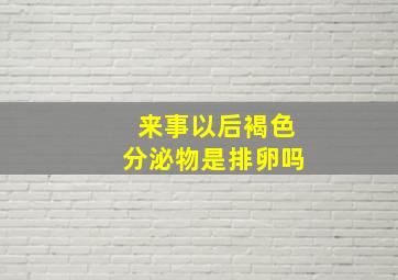 来事以后褐色分泌物是排卵吗