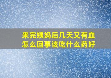 来完姨妈后几天又有血怎么回事该吃什么药好