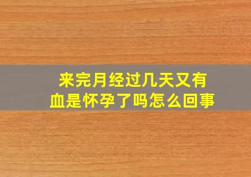 来完月经过几天又有血是怀孕了吗怎么回事