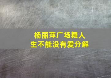 杨丽萍广场舞人生不能没有爱分解