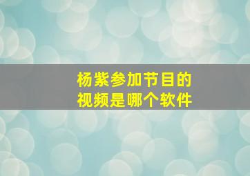 杨紫参加节目的视频是哪个软件