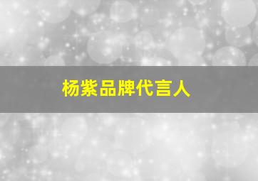 杨紫品牌代言人