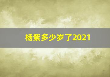 杨紫多少岁了2021