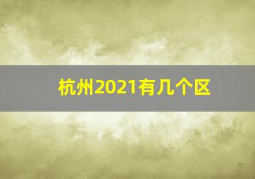 杭州2021有几个区