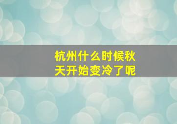 杭州什么时候秋天开始变冷了呢