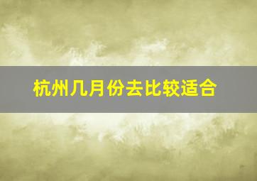 杭州几月份去比较适合