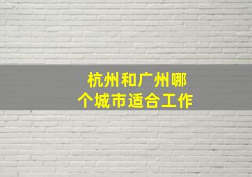 杭州和广州哪个城市适合工作