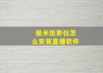 极米投影仪怎么安装直播软件