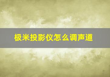 极米投影仪怎么调声道