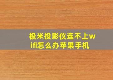 极米投影仪连不上wifi怎么办苹果手机