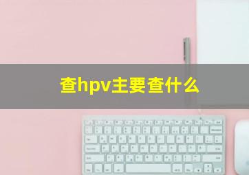 查hpv主要查什么