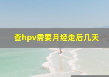 查hpv需要月经走后几天