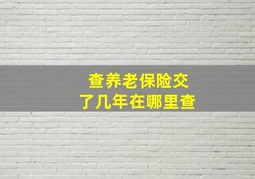 查养老保险交了几年在哪里查