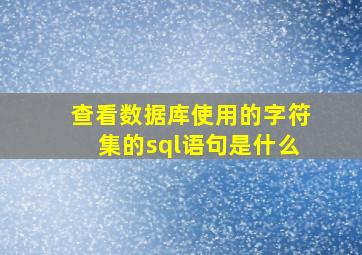 查看数据库使用的字符集的sql语句是什么