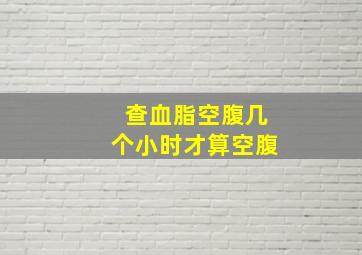 查血脂空腹几个小时才算空腹