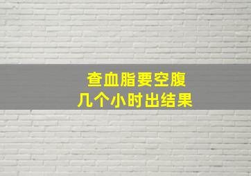 查血脂要空腹几个小时出结果