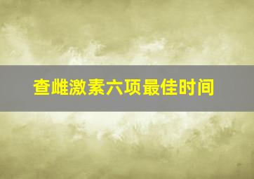 查雌激素六项最佳时间