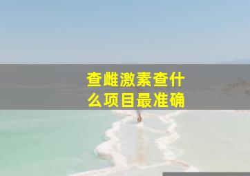 查雌激素查什么项目最准确