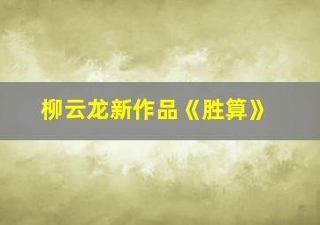 柳云龙新作品《胜算》