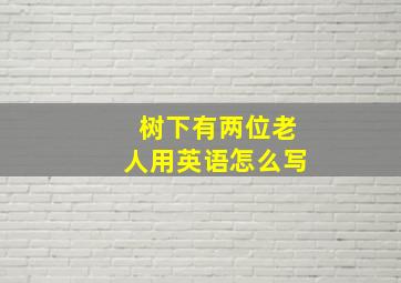 树下有两位老人用英语怎么写