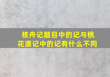 核舟记题目中的记与桃花源记中的记有什么不同