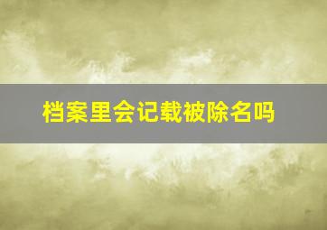 档案里会记载被除名吗