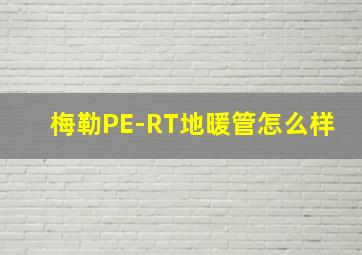 梅勒PE-RT地暖管怎么样