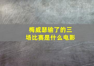 梅威瑟输了的三场比赛是什么电影