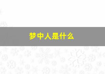 梦中人是什么