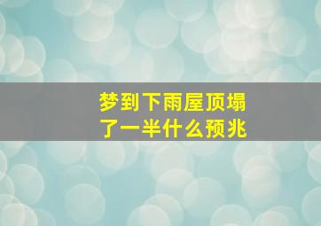 梦到下雨屋顶塌了一半什么预兆