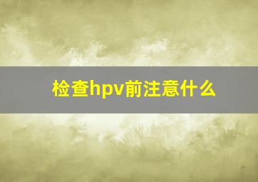 检查hpv前注意什么