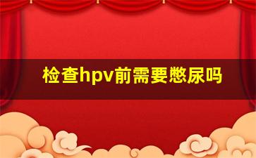 检查hpv前需要憋尿吗