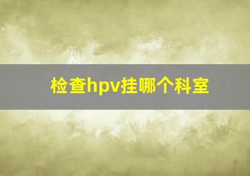 检查hpv挂哪个科室