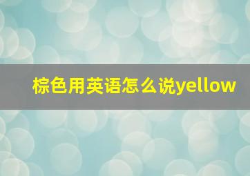 棕色用英语怎么说yellow