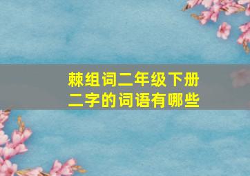 棘组词二年级下册二字的词语有哪些