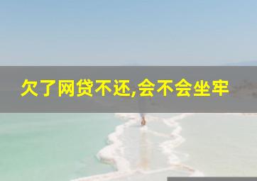 欠了网贷不还,会不会坐牢