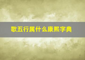 歌五行属什么康熙字典