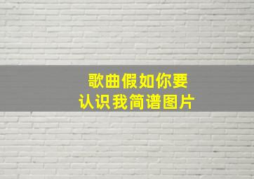 歌曲假如你要认识我简谱图片