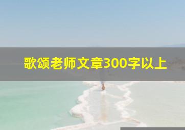 歌颂老师文章300字以上