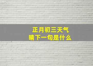 正月初三天气晴下一句是什么