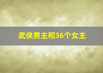 武侠男主和36个女主