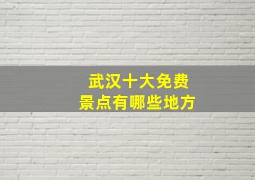 武汉十大免费景点有哪些地方