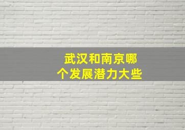 武汉和南京哪个发展潜力大些