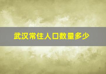 武汉常住人口数量多少