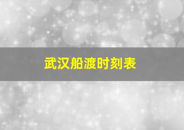 武汉船渡时刻表