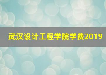 武汉设计工程学院学费2019