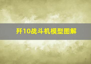 歼10战斗机模型图解