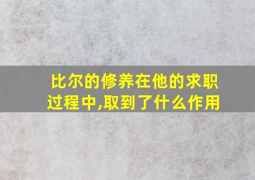 比尔的修养在他的求职过程中,取到了什么作用