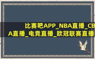 比赛吧APP_NBA直播_CBA直播_电竞直播_欧冠联赛直播